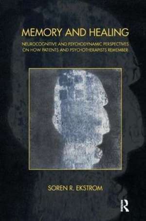 Memory and Healing: Neurocognitive and Psychodynamic Perspectives on How Patients and Psychotherapists Remember de Soren R. Ekstrom