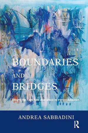 Boundaries and Bridges: Perspectives on Time and Space in Psychoanalysis de Andrea Sabbadini