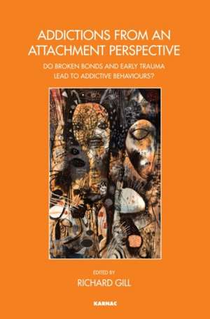 Addictions From an Attachment Perspective: Do Broken Bonds and Early Trauma Lead to Addictive Behaviours? de Richard Gill