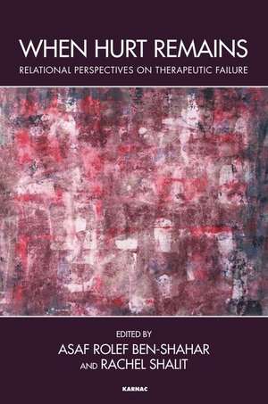 When Hurt Remains: Relational Perspectives on Therapeutic Failure de Asaf Rolef Ben-Shahar