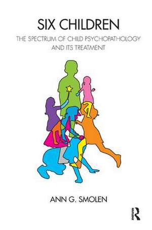 Six Children: The Spectrum of Child Psychopathology and its Treatment de Ann G. Smolen