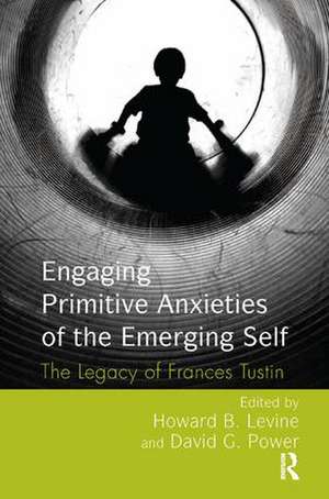 Engaging Primitive Anxieties of the Emerging Self: The Legacy of Frances Tustin de Howard B. Levine