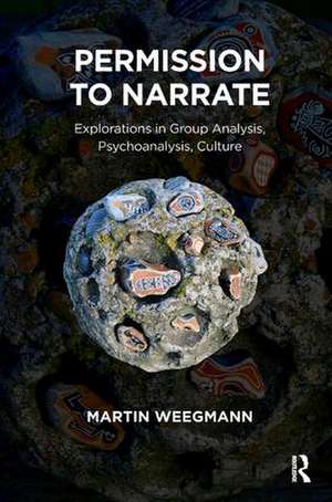 Permission to Narrate: Explorations in Group Analysis, Psychoanalysis, Culture de Martin Weegmann