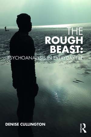 The Rough Beast: Psychoanalysis in Everyday Life de Denise Cullington