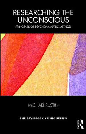 Researching the Unconscious: Principles of Psychoanalytic Method de Michael Rustin