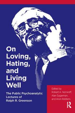 On Loving, Hating, and Living Well: The Public Psychoanalytic Lectures of Ralph R. Greenson de Ralph R. Greenson