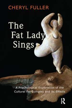 The Fat Lady Sings: A Psychological Exploration of the Cultural Fat Complex and its Effects de Cheryl Fuller