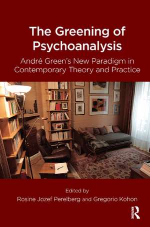 The Greening of Psychoanalysis: Andre Green's New Paradigm in Contemporary Theory and Practice de Gregorio Kohon