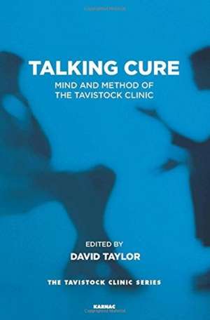 Talking Cure: Mind and Method of the Tavistock Clinic de David Taylor