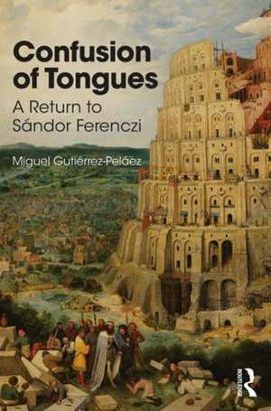 Confusion of Tongues: A Return to Sandor Ferenczi de Miguel Gutierrez-Pelaez