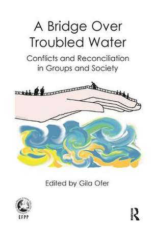 A Bridge Over Troubled Water: Conflicts and Reconciliation in Groups and Society de Gila Ofer