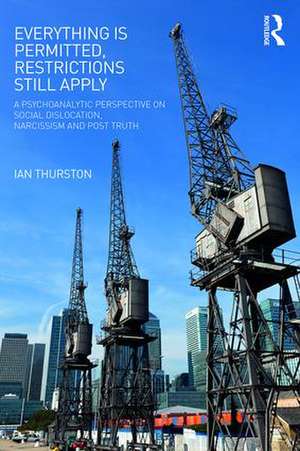 Everything is Permitted, Restrictions Still Apply: A Psychoanalytic Perspective on Social Dislocation, Narcissism, and Post Truth de Ian Thurston