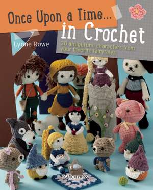 Once Upon a Time . . . in Crochet: 30 Amigurumi Characters from Your Favorite Fairytales de Lynne Rowe