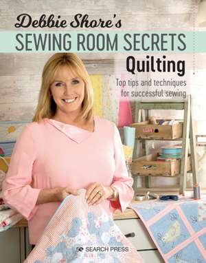 Debbie Shore's Sewing Room Secrets: Quilting de Debbie Shore