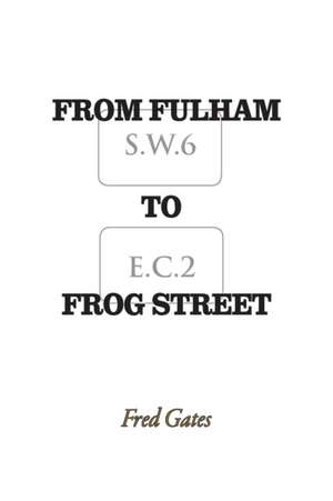 From Fulham to Frog Street de Fred Gates