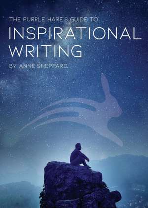 The Purple Hare's Guide to Inspirational Writing de Anne Sheppard