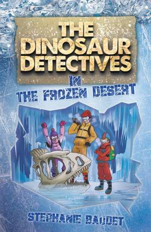 Dinosaur Detectives in the Frozen Desert de Stephanie Baudet