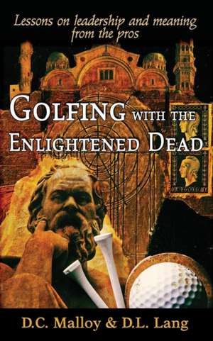 Golfing with the Enlightened Dead - Lessons on Leadership and Meaning from the Pros de David Cruise Malloy