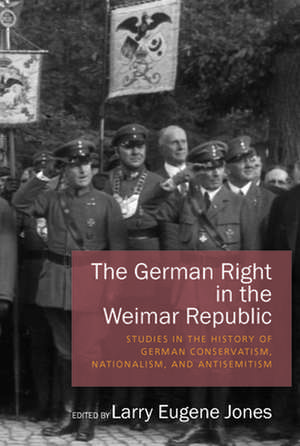 The German Right in the Weimar Republic de Larry Eugene Jones