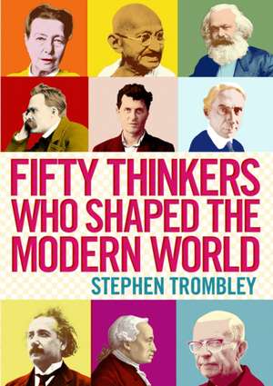 Fifty Thinkers Who Shaped the Modern World de Stephen Trombley