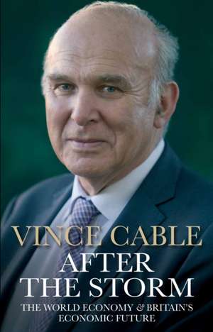 After the Storm: The World Economy and Britain's Economic Future de Vince Cable