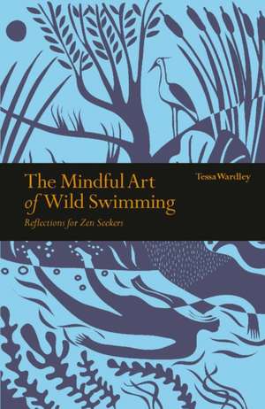 The Mindful Art of Wild Swimming de Tessa Wardley