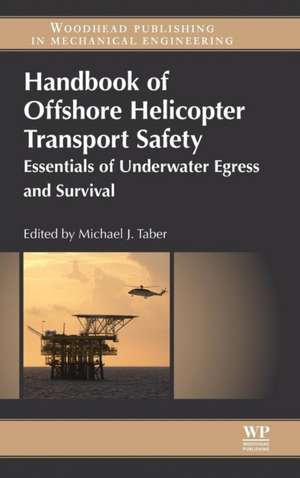 Handbook of Offshore Helicopter Transport Safety: Essentials of Underwater Egress and Survival de Michael J. Taber