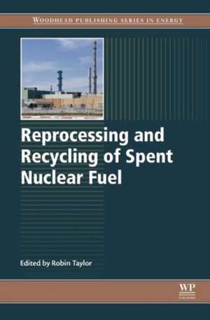 Reprocessing and Recycling of Spent Nuclear Fuel de Robin Taylor