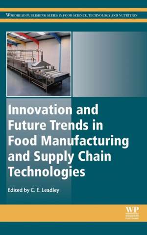 Innovation and Future Trends in Food Manufacturing and Supply Chain Technologies de Craig Leadley