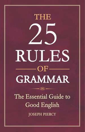 The 25 Rules of Grammar: The Essential Guide to Good English de Joseph Piercy