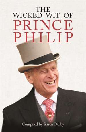 The Wicked Wit of Prince Philip de Karen Dolby