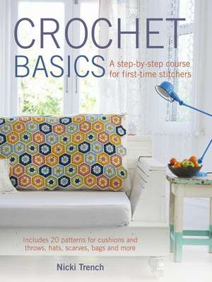 Crochet Basics: Includes 20 patterns for cushions and throws, hats, scarves, bags and more de Nicki Trench