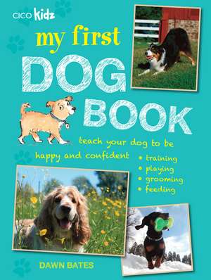 My First Dog Book: Teach your dog to be happy and confident: training, playing, grooming, feeding de Dawn Bates