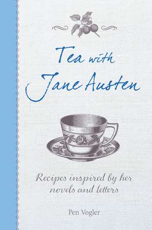 Tea with Jane Austen: Recipes inspired by her novels and letters de Pen Vogler