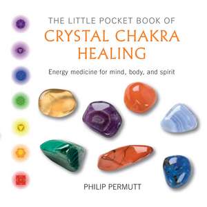 The Little Pocket Book of Crystal Chakra Healing: Energy medicine for mind, body, and spirit de Philip Permutt