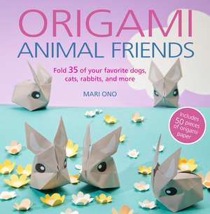 Origami Animal Friends: Fold 35 of your favorite dogs, cats, rabbits, and more de Mari Ono