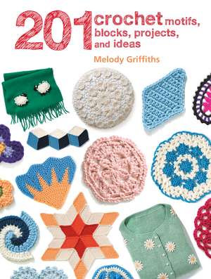 201 Crochet Motifs, Blocks, Projects and Ideas de Melody Griffiths