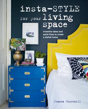 Insta-style for Your Living Space: Inventive ideas and quick fixes to create a stylish home de Joanna Thornhill