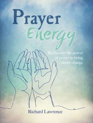 Prayer Energy: How to channel the power of the universe de Richard Lawrence