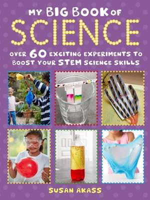 My Big Book of Science: Over 60 exciting experiments to boost your STEM science skills de Susan Akass