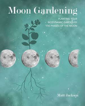 Moon Gardening: Planting your biodynamic garden by the phases of the moon de Matt Jackson