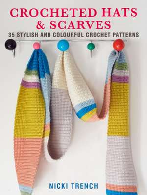 Crocheted Hats and Scarves: 35 stylish and colourful crochet patterns de Nicki Trench