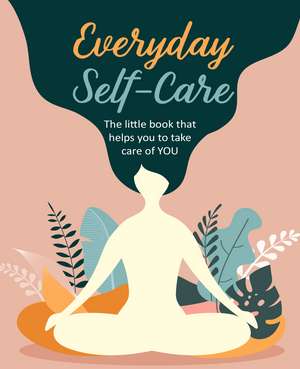 Everyday Self-Care: The little book that helps you to take care of YOU. de CICO Books