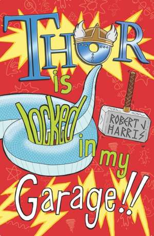 Thor Is Locked in My Garage! de Robert J. Harris