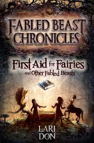 First Aid for Fairies and Other Fabled Beasts de Lari Don