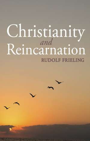 Christianity and Reincarnation de Rudolf Frieling