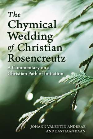 The Chymical Wedding of Christian Rosenkreutz: A Commentary on a Christian Path of Initiation de Johann Valentin Andreae