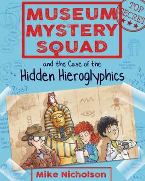 Museum Mystery Squad and the Case of the Hidden Hieroglyphics de Mike Nicholson