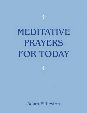 Meditative Prayers for Today de Adam Bittleston