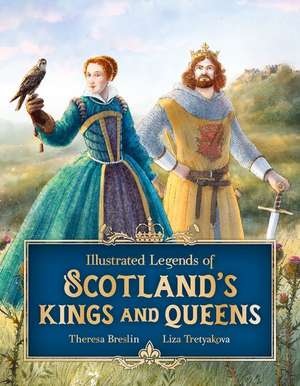 Illustrated Legends of Scotland's Kings and Queens de Theresa Breslin